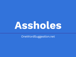 One Word Suggestion: Assholes